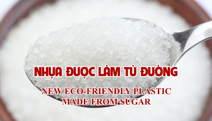 NHỰA MỚI THÂN THIỆN VỚI MÔI TRƯỜNG ĐƯỢC LÀM TỪ ĐƯỜNG